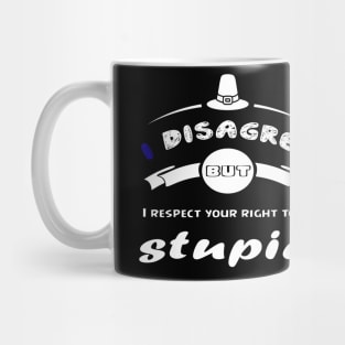 I Disagree But I Respect Your Right To Be Stupid - funny gift Mug